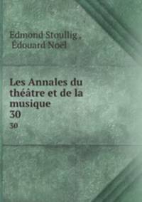 Les Annales du thtre et de la musique. 30