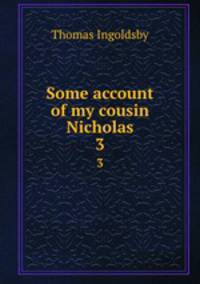 Some account of my cousin Nicholas. 3