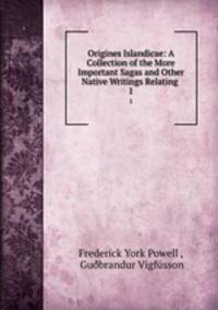 Origines Islandicae: A Collection of the More Important Sagas and Other Native Writings Relating .. 1