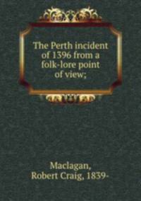 The Perth incident of 1396 from a folk-lore point of view;