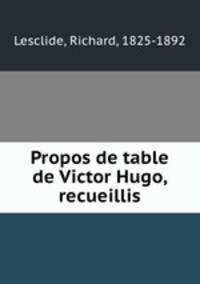 Propos de table de Victor Hugo, recueillis