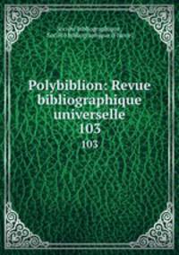 Polybiblion: Revue bibliographique universelle.. 103