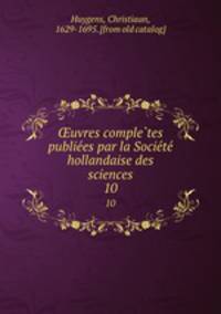 ?uvres comple?tes publie?es par la Socie?te? hollandaise des sciences