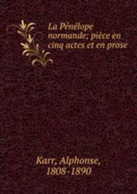 La Penelope normande; piece en cinq actes et en prose