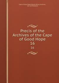 Precis of the Archives of the Cape of Good Hope. 16