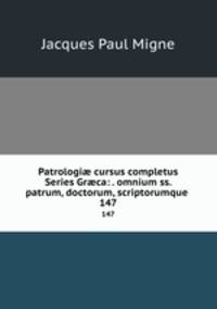 Patrologi cursus completus Series Grca: . omnium ss. patrum, doctorum, scriptorumque .. 147