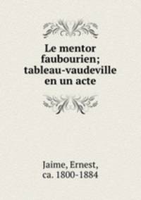 Le mentor faubourien; tableau-vaudeville en un acte