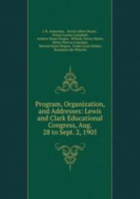 Program, Organization, and Addresses: Lewis and Clark Educational Congress, Aug. 28 to Sept. 2, 1905