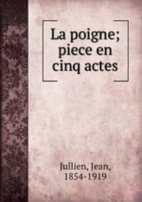 La poigne; piece en cinq actes