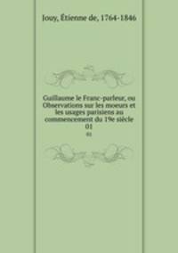 Guillaume le Franc-parleur, ou Observations sur les moeurs et les usages parisiens au commencement du 19e sicle. 01