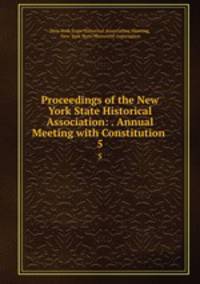 Proceedings of the New York State Historical Association: . Annual Meeting with Constitution .. 5