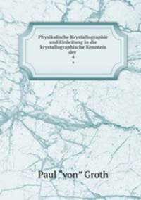 Physikalische Krystallographie und Einleitung in die krystallographische Kenntnis der .. 4