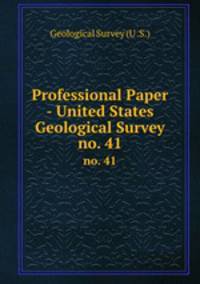 Professional Paper - United States Geological Survey. no. 41