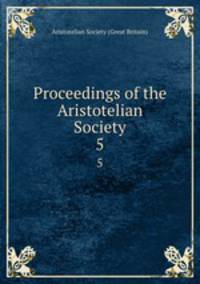 Proceedings of the Aristotelian Society. 5