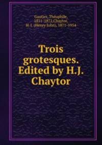 Trois grotesques. Edited by H.J. Chaytor