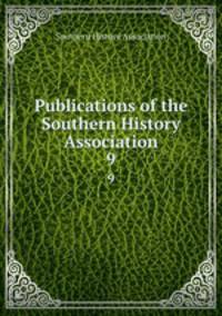 Publications of the Southern History Association. 9