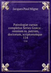 Patrologi cursus completus Series Grca: . omnium ss. patrum, doctorum, scriptorumque .. 114
