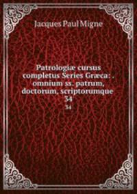 Patrologi cursus completus Series Grca: . omnium ss. patrum, doctorum, scriptorumque .. 34