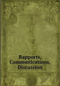 Rapports, Communications, Discussion