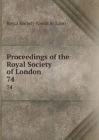 Proceedings of the Royal Society of London. 74