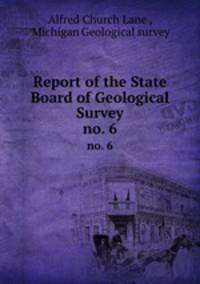 Report of the State Board of Geological Survey. no. 6