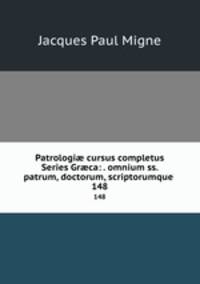 Patrologi cursus completus Series Grca: . omnium ss. patrum, doctorum, scriptorumque .. 148