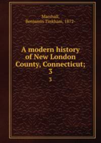 A modern history of New London County, Connecticut;. 3