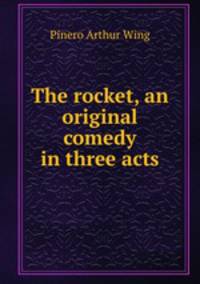 The rocket, an original comedy in three acts