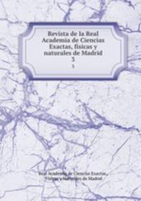 Revista de la Real Academia de Ciencias Exactas, fsicas y naturales de Madrid. 3