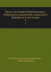 Revue des etudes Rabelaisiennes: Publication trimestrielle consacree a Rabelais et a son temps