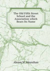 The Old Fifth Street School and the Association which Bears Its Name