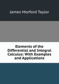 Elements of the Differential and Integral Calculus: With Examples and Applications