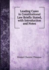 Leading Cases in Constitutional Law Briefly Stated, with Introduction and Notes