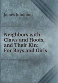 Neighbors with Claws and Hoofs, and Their Kin: For Boys and Girls