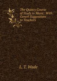 The Quincy Course of Study in Music: With Generl Suggestions to Teachers