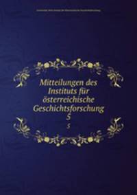 Mitteilungen des Instituts fr sterreichische Geschichtsforschung. 5