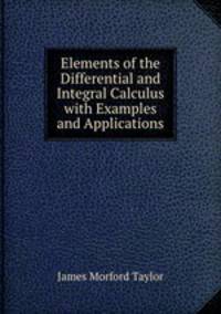 Elements of the Differential and Integral Calculus with Examples and Applications