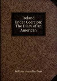 Ireland Under Coercion: The Diary of an American