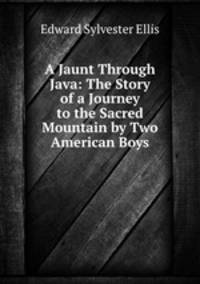 A Jaunt Through Java: The Story of a Journey to the Sacred Mountain by Two American Boys