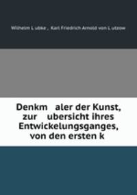 Denkm aler der Kunst, zur ubersicht ihres Entwickelungsganges, von den ersten k .