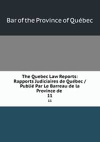 The Quebec Law Reports: Rapports Judiciaires de Qubec / Publi Par Le Barreau de la Province de .. 11