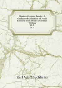 Modern German Reader: A Graduated Collection of Prose Extracts from Modern German Writers. pt. 2