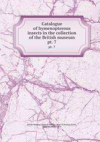 Catalogue of hymenopterous insects in the collection of the British museum. pt. 7