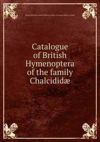Catalogue of British Hymenoptera of the family Chalcidid?