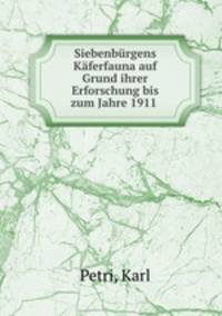 Siebenburgens Kaferfauna auf Grund ihrer Erforschung bis zum Jahre 1911