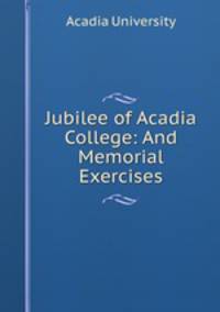 Jubilee of Acadia College: And Memorial Exercises