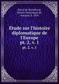 Etude sur l`histoire diplomatique de l`Europe. pt. 2, v. 1