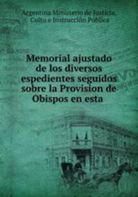 Memorial ajustado de los diversos espedientes seguidos sobre la Provision de Obispos en esta .