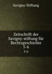 Zeitschrift der Savigny-stiftung fr Rechtsgeschichte. 5-6