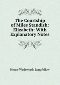 The Courtship of Miles Standish: Elizabeth: With Explanatory Notes